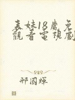 表妹18岁免费观看电视剧