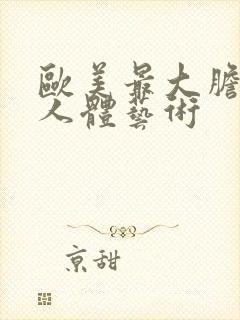 欧美最大胆裸体人体艺术