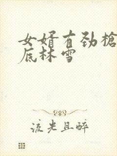 女婿有劲枪枪到底林雪封面