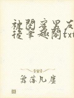 被闺蜜男友认错后笔趣阁txt