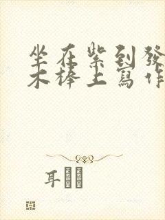 坐在紫到发黑的木棒上写作业阅读