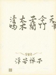 清太子今天作死吗木兰竹 笔趣阁封面