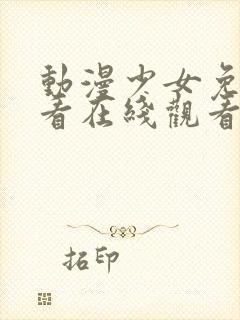 动漫少女免费观看在线观看高清