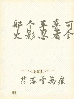 哪个平台可以看火影忍者全集