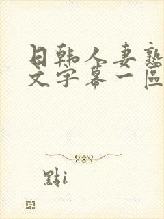 日韩人妻熟女中文字幕一区二区