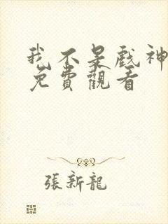 我不是戏神动漫免费观看