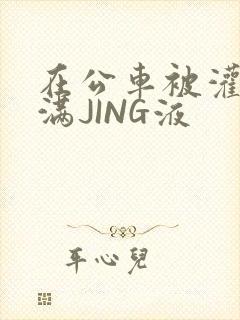 在公车被灌强行满JING液封面