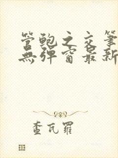 管鲍之交笔趣阁无弹窗最新章节更新