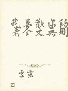 我喜欢你的信息素全文无删减免费阅读