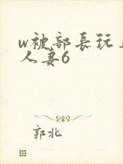 w被部长玩弄的人妻6