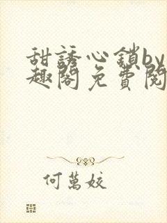 甜诱心锁by笔趣阁免费阅读