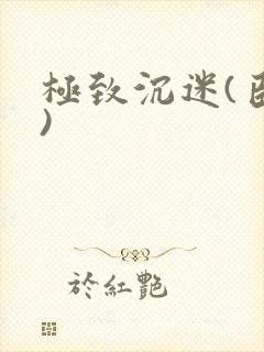 极致沉迷(臣年)