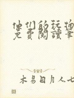 他们的玩物全文免费阅读笔趣阁