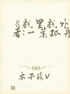 《戏里戏外》作者:一叶孤舟