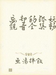 忘却的狐妖免费观看全集动漫樱花