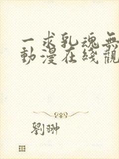 一求乳魂无删减动漫在线观看