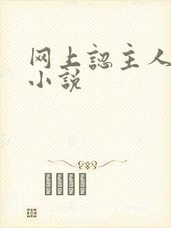 网上认主人调教小说