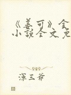 《姜可》金银花小说全文免费阅读