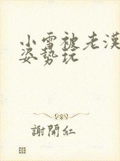 小雪被老汉各种姿势玩