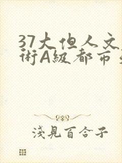 37大但人文艺术A级都市天气