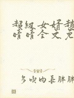 超级女婿赵旭李晴晴全文免费阅读终结版