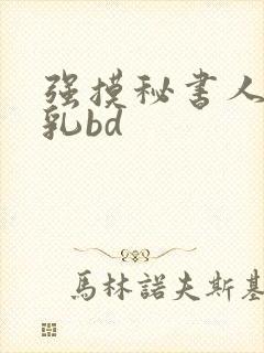 强摸秘书人妻大乳bd