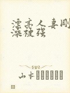 漂亮人妻刚洗完澡被强