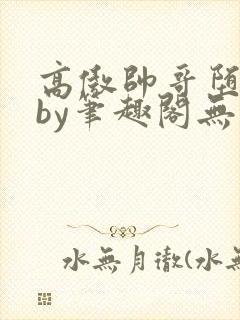 高傲帅哥堕落记by笔趣阁无弹窗免费阅读