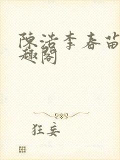 陈浩李春苗新笔趣阁