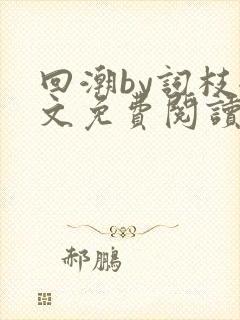 回潮by词枝全文免费阅读笔趣阁