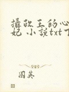 摄政王的心尖宠妃 小说txt下载