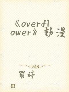《overflower》动漫免费观看全集