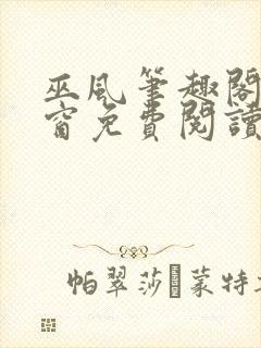 巫风笔趣阁无弹窗免费阅读