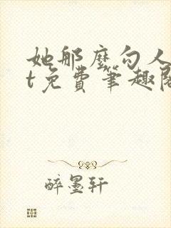 她那么勾人txt免费笔趣阁最新章节