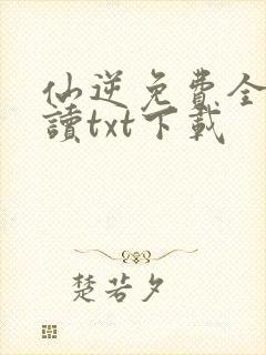 仙逆免费全文阅读txt下载