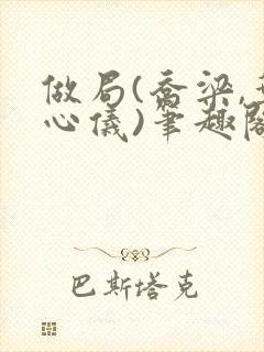 做局(乔梁,叶心仪)笔趣阁