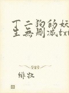 丁二狗的妖孽人生无删减txt