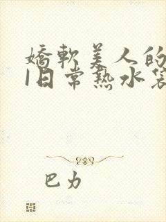 娇软美人的疼AI日常热水袋原文