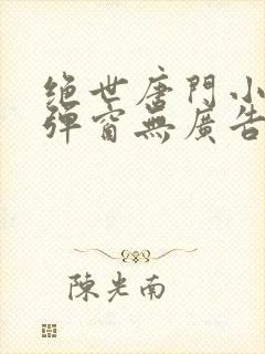 绝世唐门小说无弹窗无广告