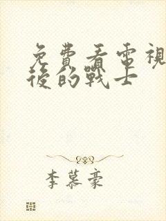 免费看电视剧最后的战士