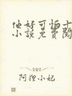 他好可怕十八鹿小说免费阅读