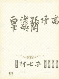 白洁孙倩高义 笔趣阁