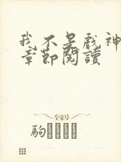 我不是戏神最新章节阅读