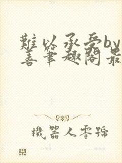 难以承受by闻善笔趣阁最新章节列表封面