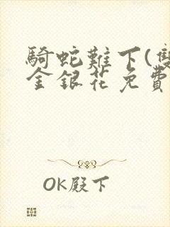 骑蛇难下(双)金银花免费阅读