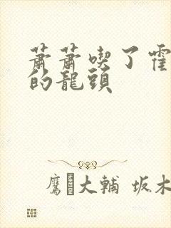 萧萧吃了霍雨浩的龙头