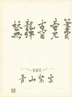 妖龙古帝笔趣阁无弹窗免费