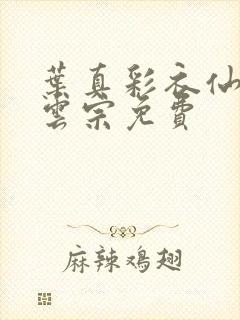 叶真彩衣仙子齐云宗免费