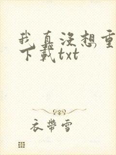 我真没想重生啊下载txt