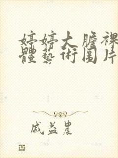 婷婷大胆裸体人体艺术图片